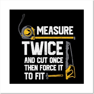 Measure Twice And Cut Once then force it Posters and Art